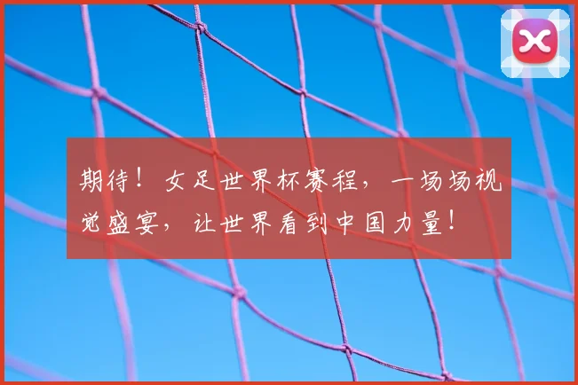期待！女足世界杯赛程，一场场视觉盛宴，让世界看到中国力量！