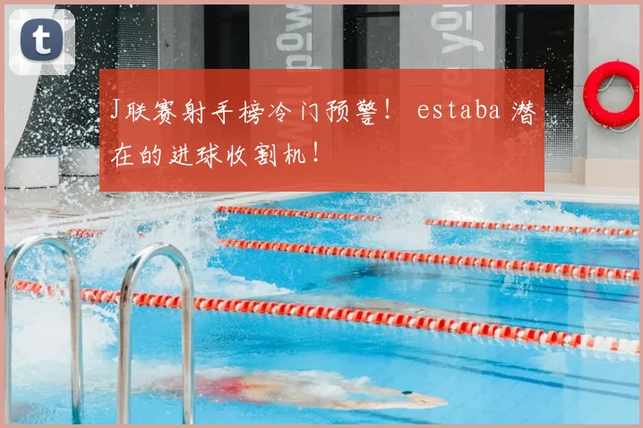 J联赛射手榜冷门预警！ estaba 潜在的进球收割机！