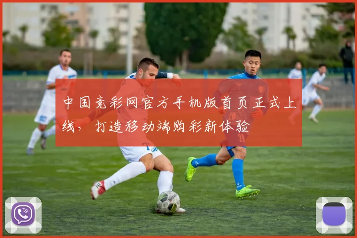 中国竞彩网官方手机版首页正式上线，打造移动端购彩新体验