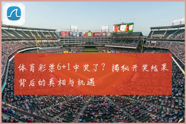 体育彩票6+1中奖了？揭秘开奖结果背后的真相与机遇